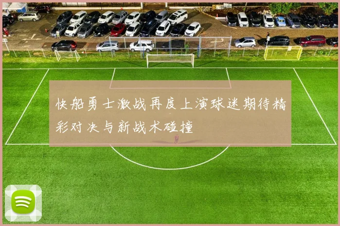 快船勇士激战再度上演球迷期待精彩对决与新战术碰撞