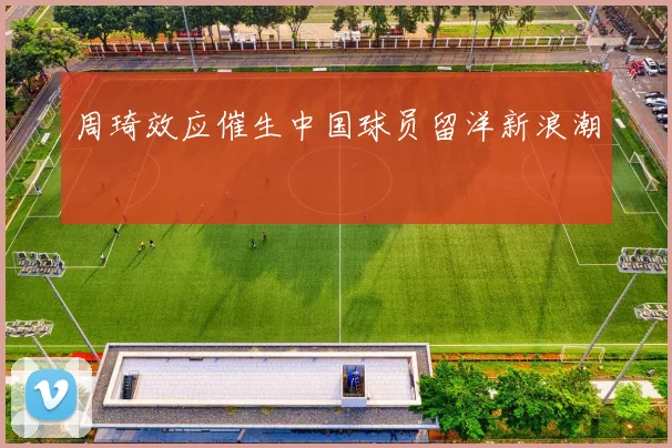 周琦效应催生中国球员留洋新浪潮