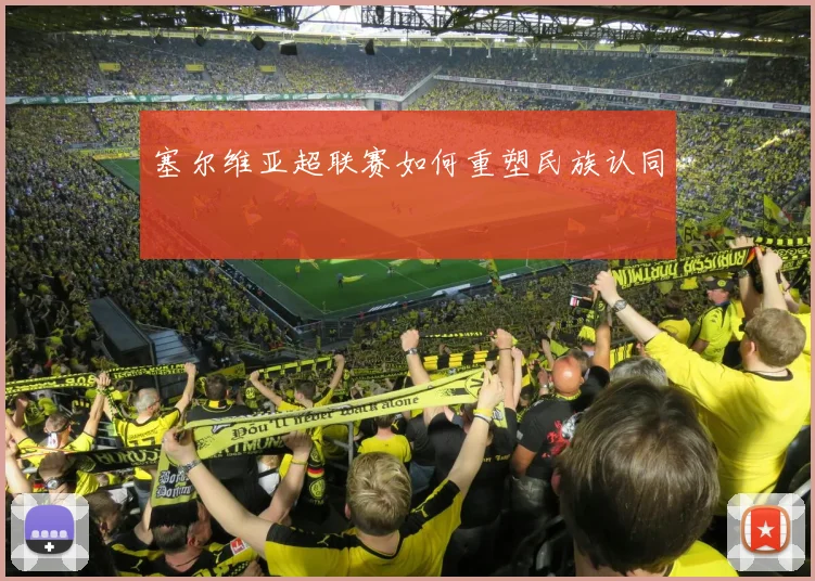塞尔维亚超联赛如何重塑民族认同
